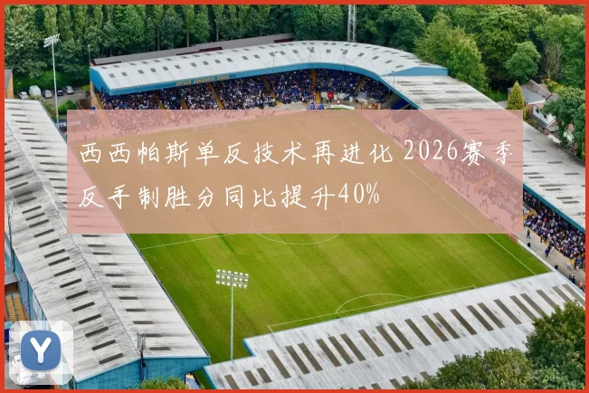 西西帕斯单反技术再进化 2026赛季反手制胜分同比提升40%